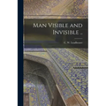 Man Visible and Invisible ..