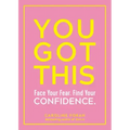 You Got This: Face Your Fear. Find Your Confidence.