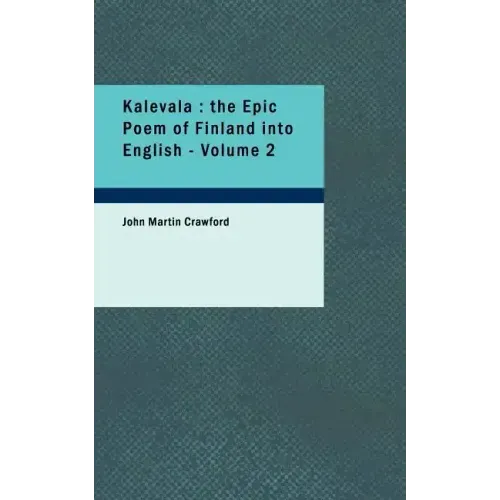 Kalevala: The Epic Poem of Finland Into English - Volume 2