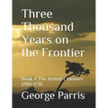 Three Thousand Years on the Frontier: Book 4The British Colonies 1700-1776