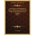 Genealogical And Biographical Notices Of Descendants Of Sir John Wright Of Kelvedon Hall, Essex, England (1915)