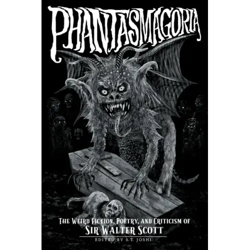 Phantasmagoria: The Weird Fiction, Poetry, and Criticism of Sir Walter Scott