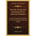 The Life, Travels And Adventures Of An American Wanderer: A Truthful Narrative Of Events In The Life Of Alonzo P. De Milt (1883)