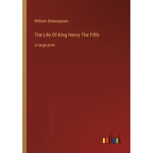 The Life Of King Henry The Fifth: in large print