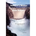 America's Master Dam Builder: The Engineering Genius of Frank T. Crowe