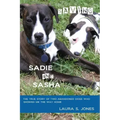 Saving Sadie and Sasha: The true story of two abandoned dogs who showed me the way home.
