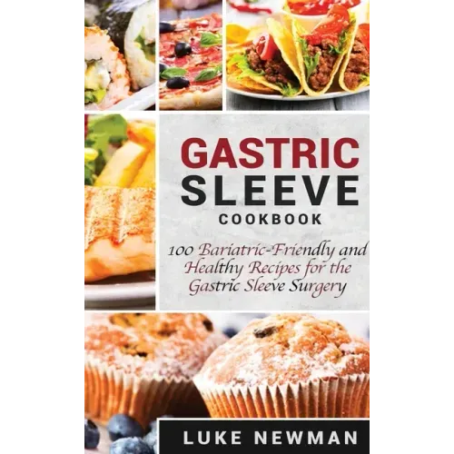 Gastric Sleeve Cookbook: 100 Bariatric-Friendly and Healthy Recipes for the Gastric Sleeve Surgery