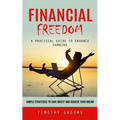 Financial Freedom: A Practical Guide to Enhance Earning (Simple Strategies to Save Invest and Achieve Your Dream)