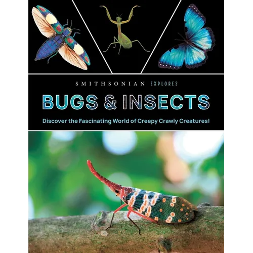 Smithsonian Explores: Bugs and Insects: Discover the Fascinating World of Creepy Crawly Creatures!