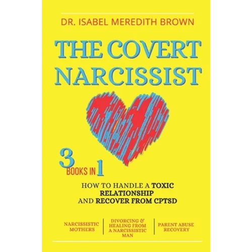The Covert Narcissist: 3 Books in 1 - How to Handle a Toxic Relationship and Recover from CPTSD - Narcissistic Mothers, Divorcing & Healing f