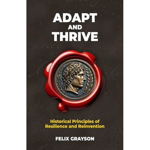 Adapt and Thrive: Historical Principles of Resilience and Reinvention