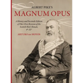 Albert Pike's Magnum Opus: A History and Facsimile Edition of Pike's First Revision of the Scottish Rite's Rituals, 4°-32°