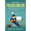 No más procrastinación: Hábitos simples para aumentar su productividad y ponerse en acción. Descubrir cómo eliminar los hábitos de procrastinación y s
