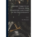 Henry Tibbetts of Dover, New Hampshire and Some of His Descendants; Volume 2