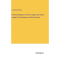 A General Register of all the Lodges and Grand Londges of Freemasons in North America