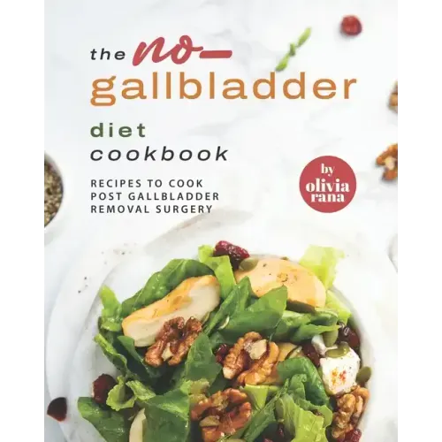 The No-Gallbladder Diet Cookbook: Recipes to Cook Post Gallbladder Removal Surgery
