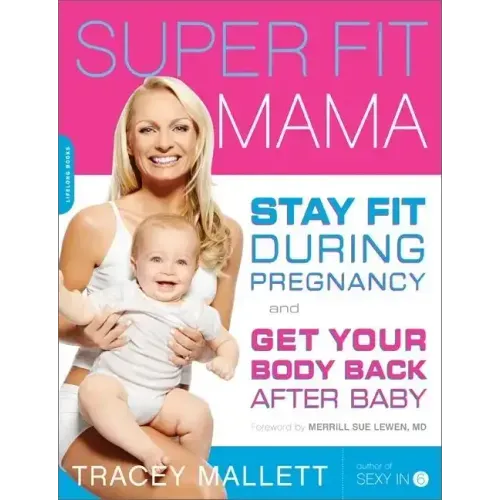 Super Fit Mama: Stay Fit During Pregnancy and Get Your Body Back After Baby