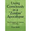 Living Consciously in a Zombie Apocalypse: The Kingdom of Heaven Is in You