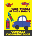 Cars, Trucks, Plane, Boats. Vehicles Colouring Book: Fun With Crayons. Activity Book For Toddlers And Preschoolers.