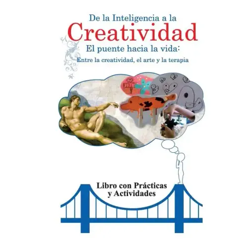 De la inteligencia a la creatividad: Entre la creatividad, el arte y la terapia. Libro con practicas y actividades.