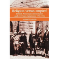 Religion Versus Empire?: British Protestant Missionaries and Overseas Expansion, 1700-1914