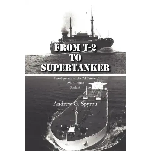From T-2 to Supertanker: Development of the Oil Tanker, 1940 - 2000, Revised