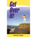 Get Over It!: Getting Past Your Past, Moving on to Your Future