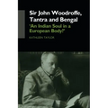 Sir John Woodroffe, Tantra and Bengal: 'An Indian Soul in a European Body?'