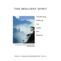 The Resilient Spirit: Transforming Suffering Into Insight And Renewal