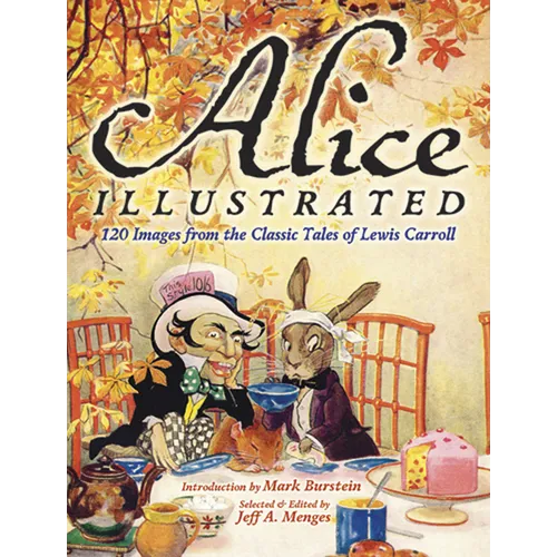 Alice Illustrated: 120 Images from the Classic Tales of Lewis Carroll