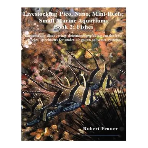 Livestocking Pico, Nano, Mini-Reefs; Small Marine Aquariums: Book 2: Fishes, Successfully discovering, determining, picking out the best species, spec