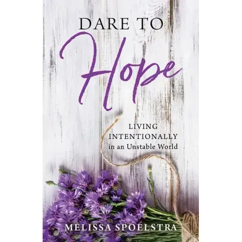 Dare to Hope: Living Intentionally in an Unstable World