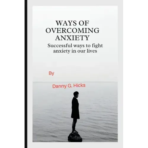 Ways of Overcoming Anxiety: Successful Ways to Fight Anxiety in Our Lives