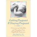 Getting Pregnant and Staying Pregnant: Overcoming Infertility and Managing Your High-Risk Pregnancy