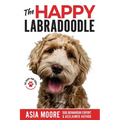 The Happy Labradoodle: The Complete Care, Training & Happiness Guide