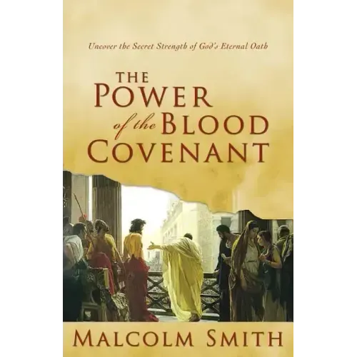 The Power of the Blood Covenant: Uncover the Secret Strength in God's Eternal Oath