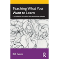 Teaching What You Want to Learn: A Guidebook for Dance and Movement Teachers