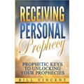 Receiving Personal Prophecy: Prophetic Keys to Unlocking Your Prophecies