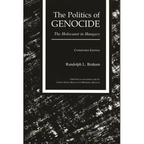 The Politics of Genocide: The Holocaust in Hungary, Condensed Edition
