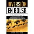 Inversión en bolsa para principiantes: Dominio del mercado con confianza y disciplina Estrategias para obtener ingresos pasivos, hacer crecer su rique