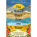 The Naked Don't Fear the Water: An Underground Journey with Afghan Refugees
