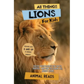 All Things Lions For Kids: Filled With Plenty of Facts, Photos, and Fun to Learn all About Lions