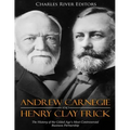 Andrew Carnegie and Henry Clay Frick: The History of the Gilded Age's Most Controversial Business Partnership