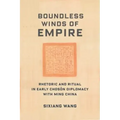 Boundless Winds of Empire: Rhetoric and Ritual in Early Choson Diplomacy with Ming China