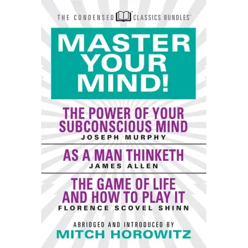 Master Your Mind (Condensed Classics): Featuring the Power of Your Subconscious Mind, as a Man Thinketh, and the Game of Life: Featuring the Power of