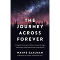 The Journey Across Forever: A Magical Provocative Odyssey Across the Ages, Around the World & Into the Great Beyond