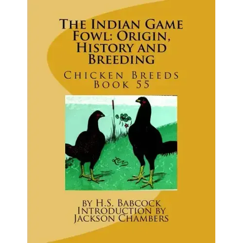The Indian Game Fowl: Origin, History and Breeding: Chicken Breeds Book 55