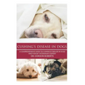 Cushing's Disease in Dogs: A Comprehensive Guide to Cushing's Disease in Dogs Written by Veterinary Expert Dr. Gordon Roberts