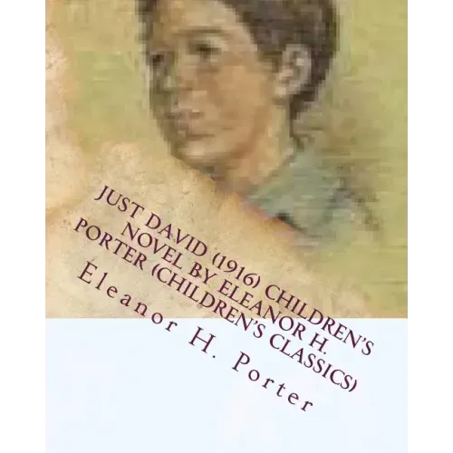 Just David (1916) children's NOVEL by Eleanor H. Porter (Children's Classics)
