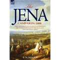 The Jena Campaign: 1806-The Twin Battles of Jena & Auerstadt Between Napoleon's French and the Prussian Army